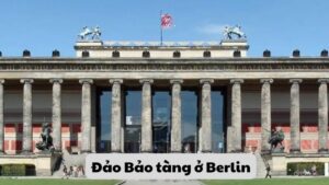 Đảo Bảo tàng ở Berlin: Nơi Giao Thoa Nghệ Thuật và Lịch Sử