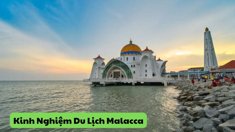 Kinh Nghiệm Du Lịch Malacca: Điểm Đến Không Thể Bỏ Lỡ