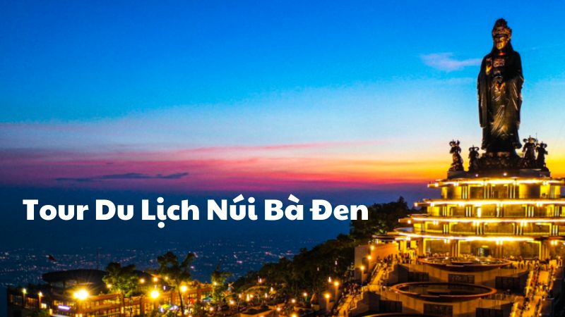 Tour Du Lịch Núi Bà Đen: Những Trải Nghiệm Không Thể Bỏ Lỡ